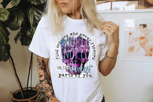 Find Someone Who Grows Flowers In The Darkest Parts of You 💀🌼 Tee
