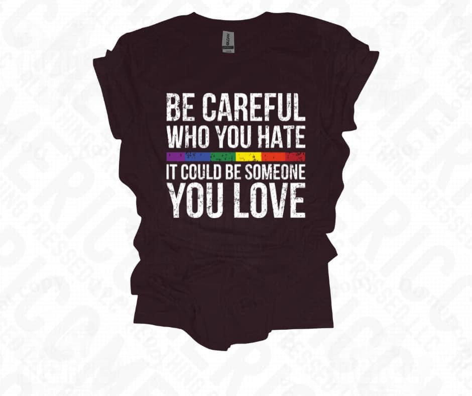 ‘Be careful who you hate | It could be someone you love’ 🌈 Tee