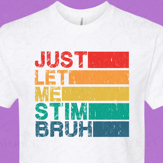 Just Let me Stim Bruh DTF