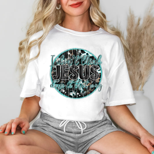 I Don't Think Jesus Tee