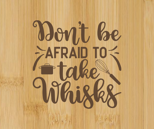 Dont Be Afraid to Take Whisks