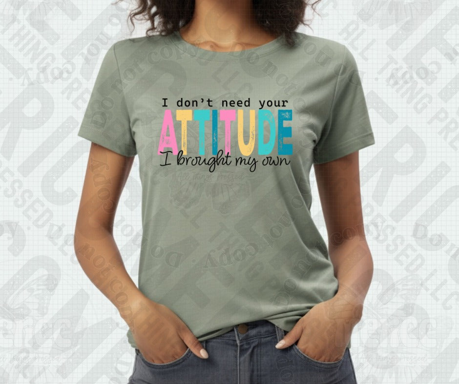 I don't need your attitude I brought my own Tee