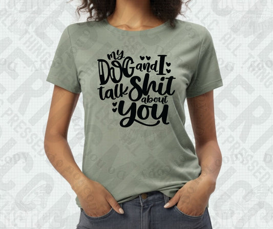 My Dog and I Talk Shit About You 🐾 Tee